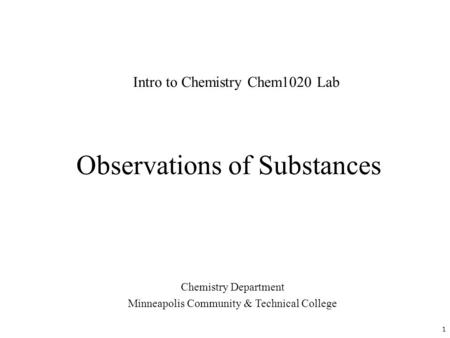 Observations of Substances Chemistry Department Minneapolis Community & Technical College Intro to Chemistry Chem1020 Lab 1.