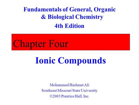 Chapter Four Ionic Compounds Fundamentals of General, Organic & Biological Chemistry 4th Edition Mohammed Hashmat Ali Southeast Missouri State University.