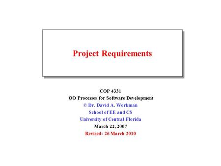 Project Requirements COP 4331 OO Processes for Software Development © Dr. David A. Workman School of EE and CS University of Central Florida March 22,