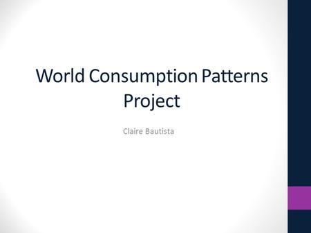 World Consumption Patterns Project Claire Bautista.