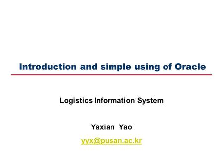 Introduction and simple using of Oracle Logistics Information System Yaxian Yao
