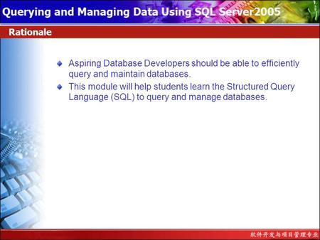Rationale Aspiring Database Developers should be able to efficiently query and maintain databases. This module will help students learn the Structured.