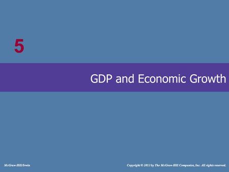 # McGraw-Hill/Irwin Copyright © 2013 by The McGraw-Hill Companies, Inc. All rights reserved. GDP and Economic Growth 5.