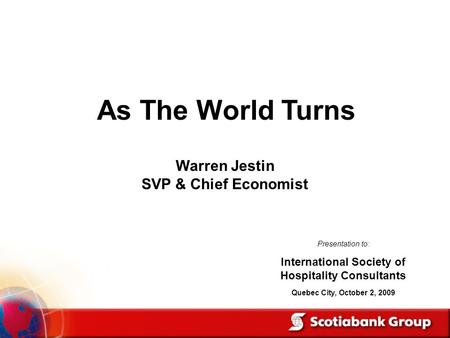Warren Jestin SVP & Chief Economist As The World Turns Presentation to: International Society of Hospitality Consultants Quebec City, October 2, 2009.