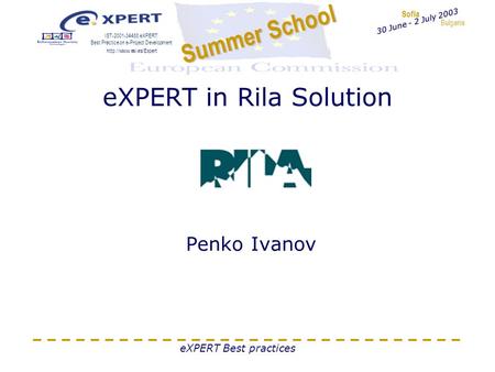 Sofia Bulgaria Summer School IST-2001-34488 eXPERT: Best Practice on e-Project Development  30 June - 2 July 2003 eXPERT Best practices.