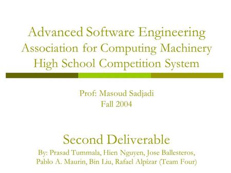 Advanced Software Engineering Association for Computing Machinery High School Competition System Prof: Masoud Sadjadi Fall 2004 Second Deliverable By: