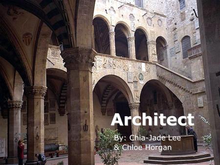 Architect By: Chia-Jade Lee & Chloe Horgan By: Chia-Jade Lee & Chloe Horgan.