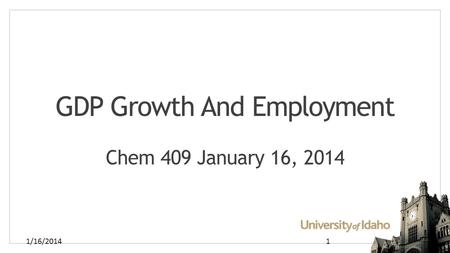 GDP Growth And Employment Chem 409 January 16, 2014 1/16/20141.