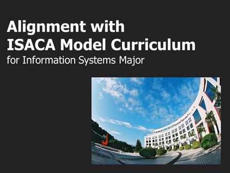 Alignment with ISACA Model Curriculum for Information Systems Major.