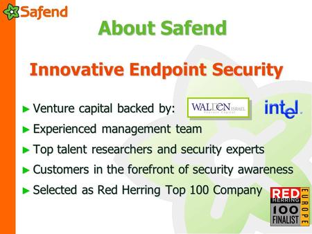 About Safend ► Venture capital backed by: ► Experienced management team ► Top talent researchers and security experts ► Customers in the forefront of security.