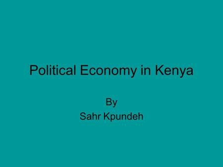 Political Economy in Kenya By Sahr Kpundeh. Politics in Kenya New Coalition Government took office in December 2002 Addressing corruption was a big campaign.
