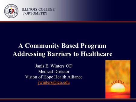 A Community Based Program Addressing Barriers to Healthcare Janis E. Winters OD Medical Director Vision of Hope Health Alliance