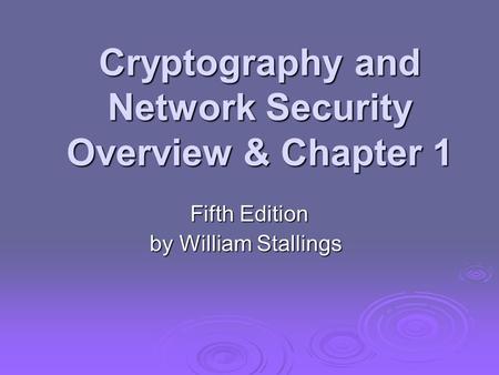 Cryptography and Network Security Overview & Chapter 1 Fifth Edition by William Stallings.