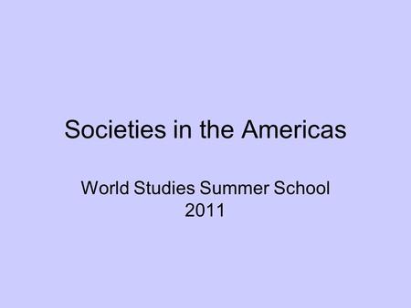 Societies in the Americas World Studies Summer School 2011.