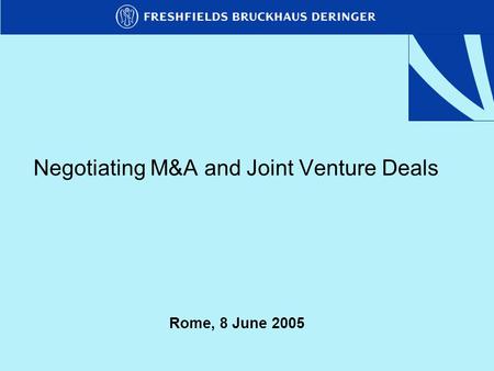 Negotiating M&A and Joint Venture Deals Rome, 8 June 2005.