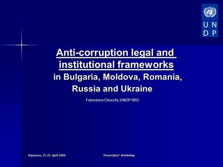 Krpacovo, 21-22 April 2008Prosecutors' Workshop Anti-corruption legal and institutional frameworks in Bulgaria, Moldova, Romania, in Bulgaria, Moldova,