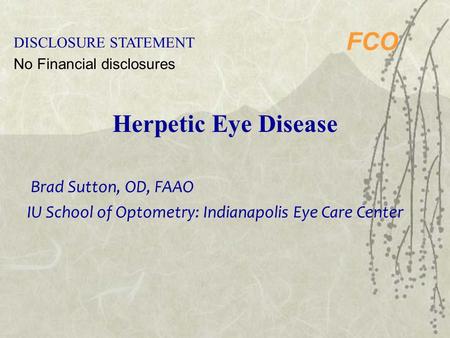 FCO DISCLOSURE STATEMENT No Financial disclosures Herpetic Eye Disease