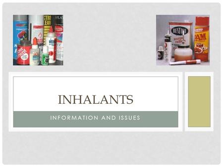 INFORMATION AND ISSUES INHALANTS. INHALANTS: FACTS AND FICTION  Myth  Inhalants are difficult to purchase.  Fact  Most inhalants of abuse can easily.