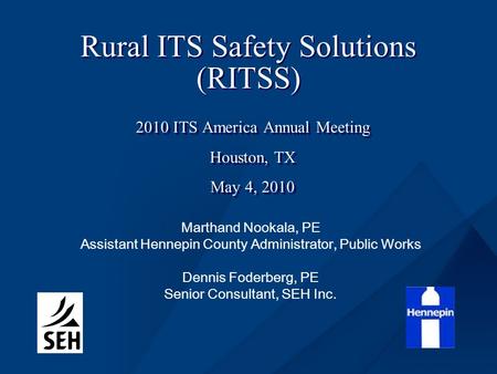 Rural ITS Safety Solutions (RITSS) 2010 ITS America Annual Meeting Houston, TX May 4, 2010 2010 ITS America Annual Meeting Houston, TX May 4, 2010 Marthand.