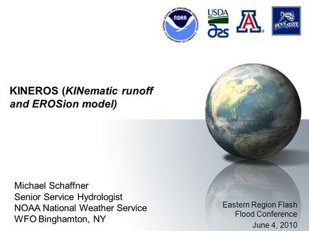 KINEROS (KINematic runoff and EROSion model) Michael Schaffner Senior Service Hydrologist NOAA National Weather Service WFO Binghamton, NY Eastern Region.