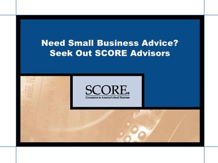 Www.score476.org Need Small Business Advice? Seek Out SCORE Advisors.