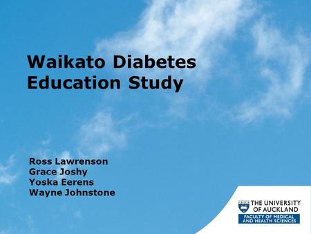 Waikato Diabetes Education Study Ross Lawrenson Grace Joshy Yoska Eerens Wayne Johnstone.