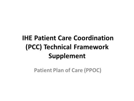 IHE Patient Care Coordination (PCC) Technical Framework Supplement Patient Plan of Care (PPOC)