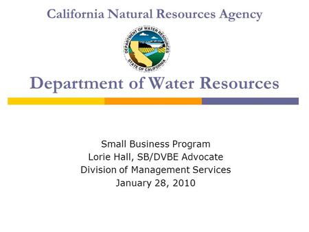 California Natural Resources Agency Department of Water Resources Small Business Program Lorie Hall, SB/DVBE Advocate Division of Management Services January.