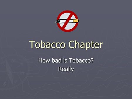 Tobacco Chapter How bad is Tobacco? Really. People and Tobacco ►T►T►T►Tobacco companies glamorize tobacco use in magazines, newspapers, and billboards.