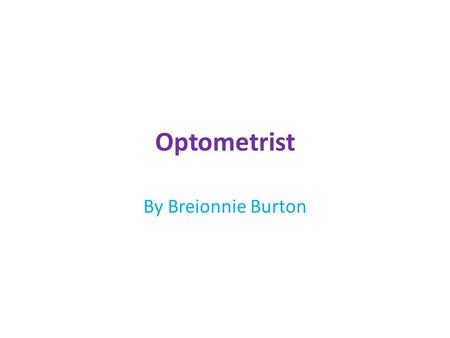 Optometrist By Breionnie Burton. Years Of School It takes 2 to 3 years in total including years of undergrad and years of med school.