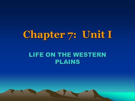 Chapter 7: Unit I LIFE ON THE WESTERN PLAINS. THE LAND.