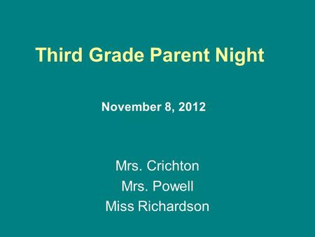 Third Grade Parent Night Mrs. Crichton Mrs. Powell Miss Richardson November 8, 2012.