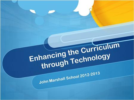Enhancing the Curriculum through Technology John Marshall School 2012-2013.