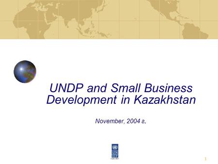 1 UNDP and Small Business Development in Kazakhstan November, 2004 г.