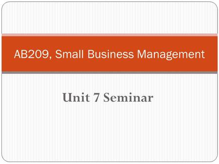 Unit 7 Seminar AB209, Small Business Management. Unit 7 Seminar Game Plan Course Check-In Course Website Check-In Course Activities & Assignments Check-In.