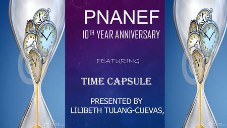 PNANEF 10 TH YEAR ANNIVERSARY FEATURING TIME CAPSULE PRESENTED BY LILIBETH TULANG-CUEVAS, ARNP.