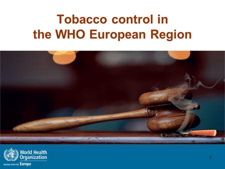 Tobacco control in the WHO European Region 1. REGIONAL CONTEXT 2.
