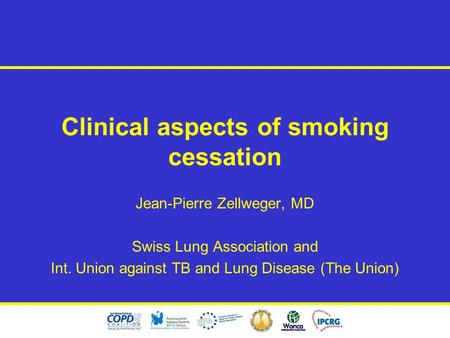 Clinical aspects of smoking cessation Jean-Pierre Zellweger, MD Swiss Lung Association and Int. Union against TB and Lung Disease (The Union)