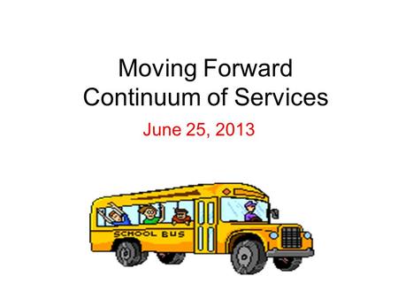 Moving Forward Continuum of Services June 25, 2013.