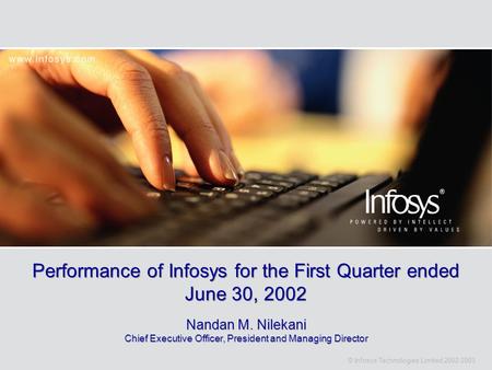 © Infosys Technologies Limited 2002-2003 Performance of Infosys for the First Quarter ended June 30, 2002 Nandan M. Nilekani Chief Executive Officer, President.