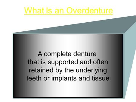 What Is an Overdenture A complete denture that is supported and often