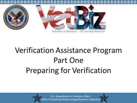 Veterans in Business – Still Serving America Verification Assistance Program Part One Preparing for Verification.