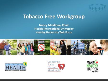 Tobacco Free Workgroup Nancy Maidique, Chair Florida International University Healthy University Task Force.