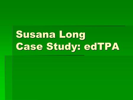 Susana Long Case Study: edTPA. Background and Context Information The school: The school a non for profit urban school located in Manhattan, NY. The school.