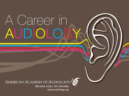 American Academy of Audiology | www.audiology.org 800-AAA-2336 | 703-790-8466 www.audiology.org.