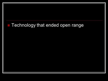 Technology that ended open range. Barbed Wire Technology that ended open range.