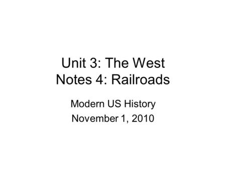 Unit 3: The West Notes 4: Railroads Modern US History November 1, 2010.