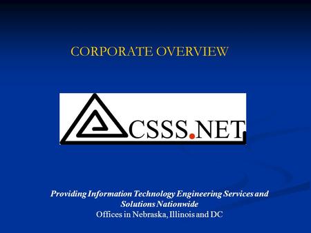 Providing Information Technology Engineering Services and Solutions Nationwide Offices in Nebraska, Illinois and DC CORPORATE OVERVIEW.