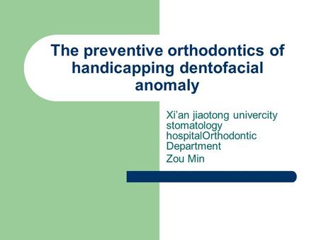 The preventive orthodontics of handicapping dentofacial anomaly Xi’an jiaotong univercity stomatology hospitalOrthodontic Department Zou Min.