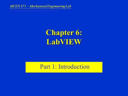 MCEN 371 – Mechanical Engineering Lab Chapter 6: LabVIEW Part 1: Introduction.